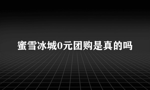 蜜雪冰城0元团购是真的吗