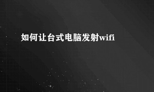 如何让台式电脑发射wifi