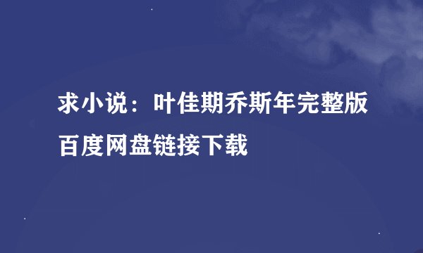 求小说：叶佳期乔斯年完整版百度网盘链接下载