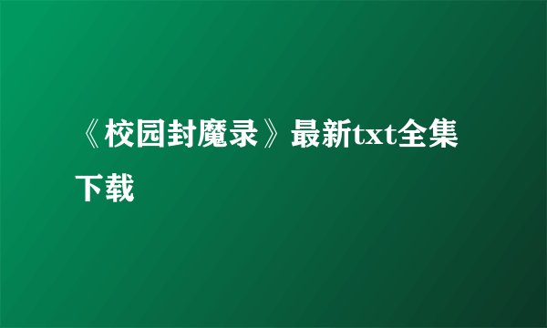 《校园封魔录》最新txt全集下载