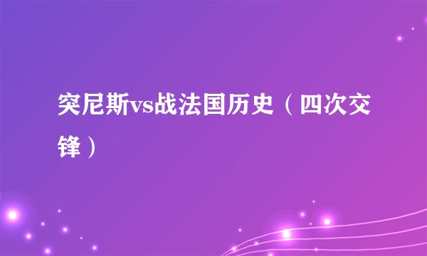 突尼斯vs战法国历史（四次交锋）