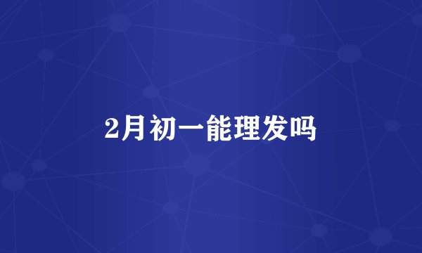 2月初一能理发吗