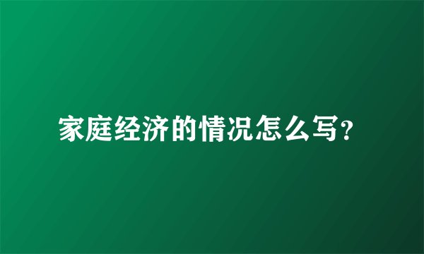 家庭经济的情况怎么写？