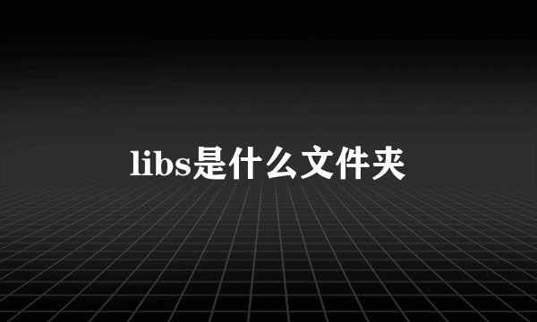 libs是什么文件夹