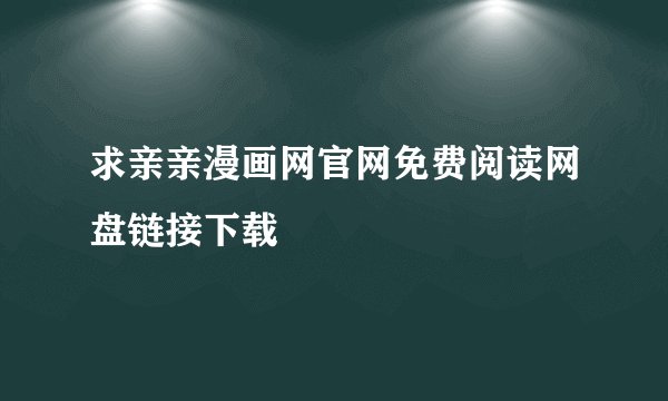 求亲亲漫画网官网免费阅读网盘链接下载