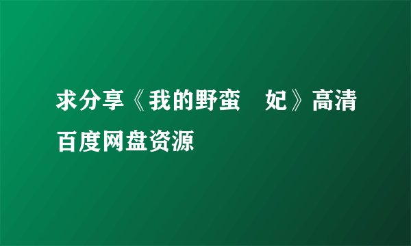 求分享《我的野蛮囧妃》高清百度网盘资源