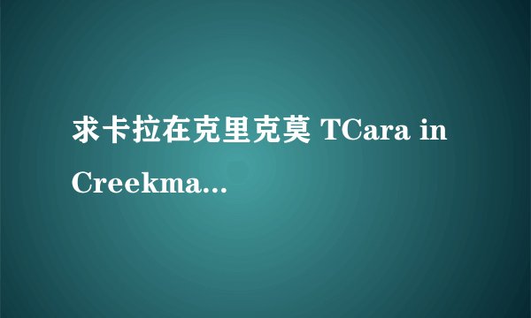 求卡拉在克里克莫 TCara in Creekmaw2026最新版安卓下载链接