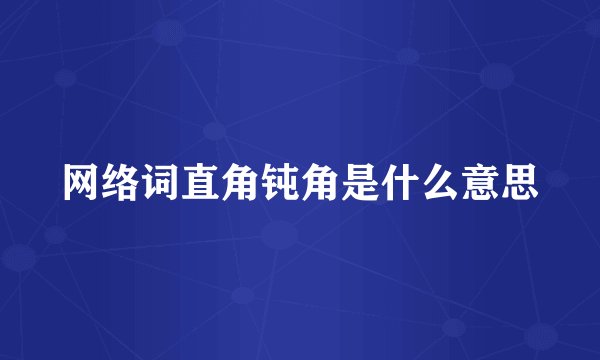 网络词直角钝角是什么意思