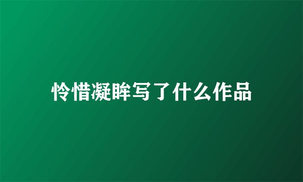怜惜凝眸写了什么作品