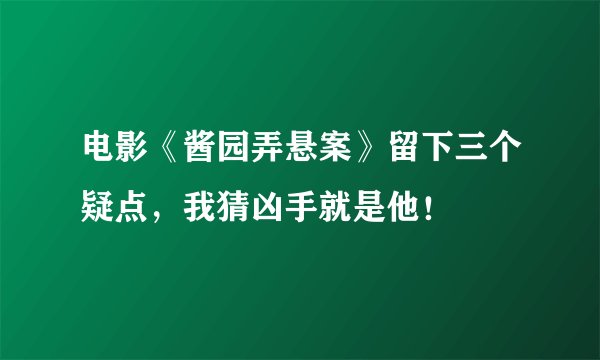 电影《酱园弄悬案》留下三个疑点，我猜凶手就是他！