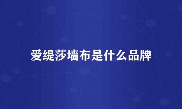 爱缇莎墙布是什么品牌