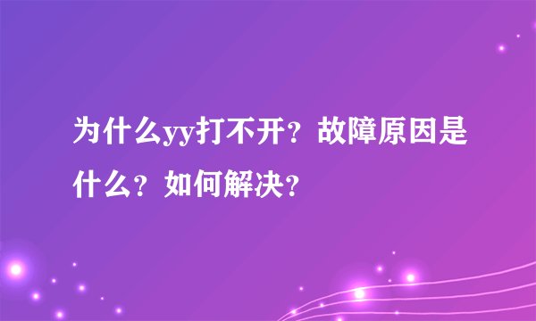 为什么yy打不开？故障原因是什么？如何解决？
