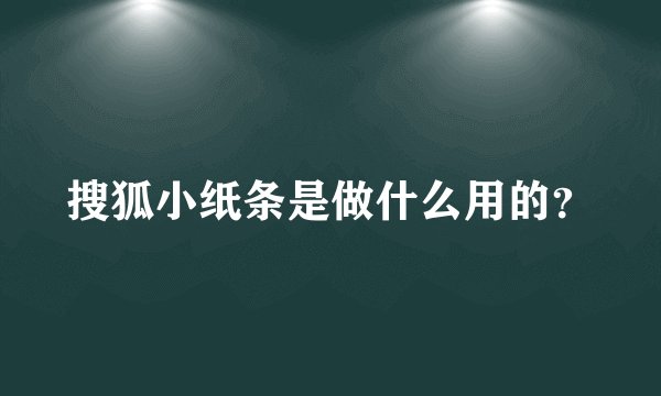 搜狐小纸条是做什么用的？