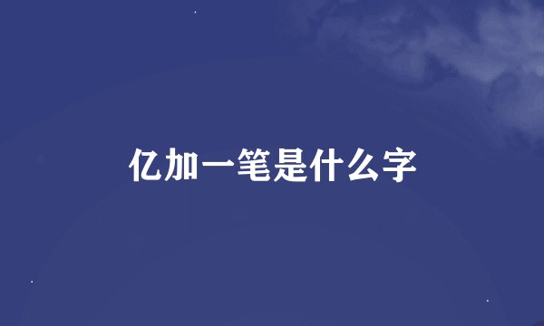 亿加一笔是什么字
