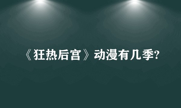 《狂热后宫》动漫有几季?