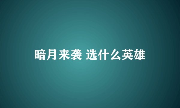 暗月来袭 选什么英雄