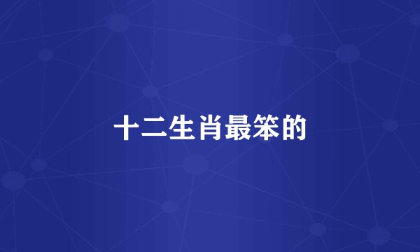 十二生肖最笨的
