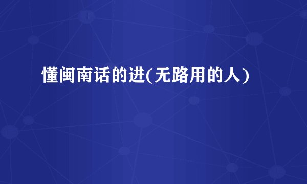 懂闽南话的进(无路用的人)