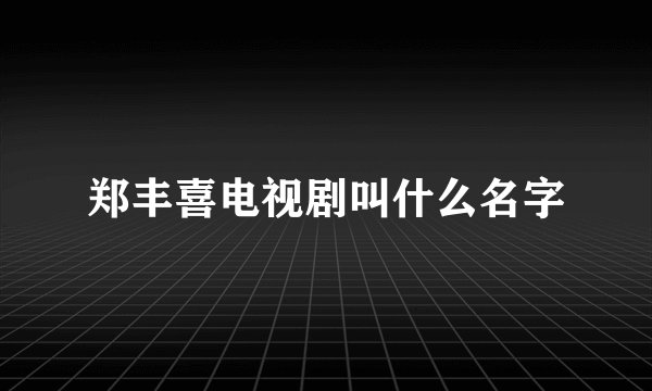 郑丰喜电视剧叫什么名字