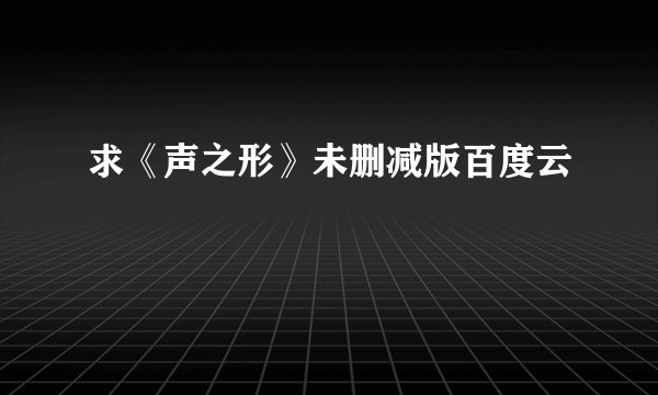 求《声之形》未删减版百度云