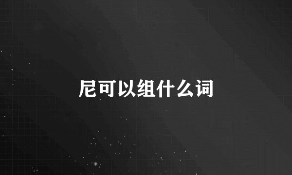 尼可以组什么词