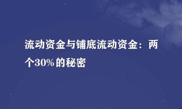 流动资金与铺底流动资金：两个30%的秘密
