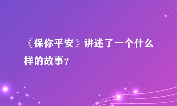 《保你平安》讲述了一个什么样的故事？