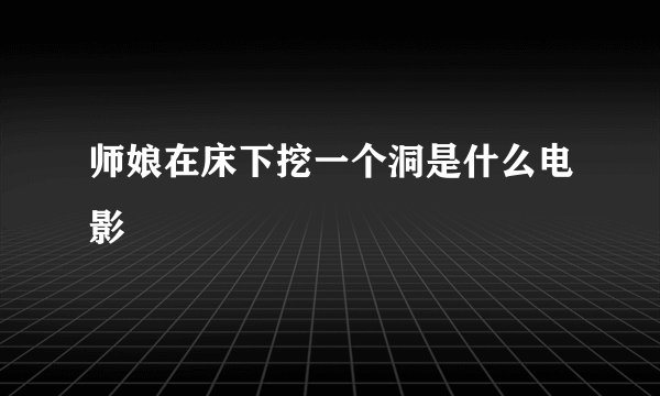 师娘在床下挖一个洞是什么电影
