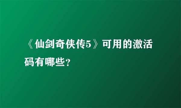 《仙剑奇侠传5》可用的激活码有哪些？