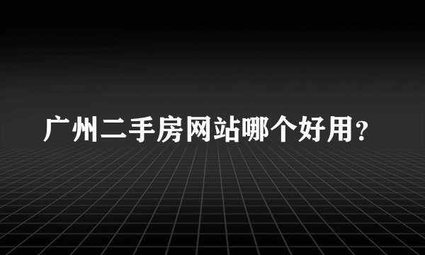 广州二手房网站哪个好用？
