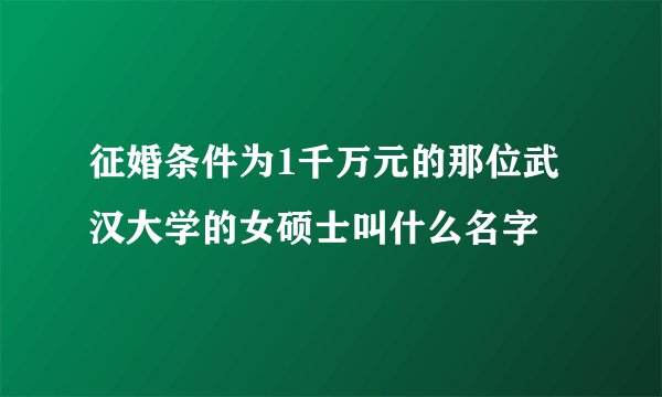 征婚条件为1千万元的那位武汉大学的女硕士叫什么名字