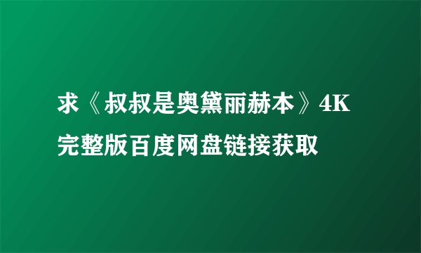 求《叔叔是奥黛丽赫本》4K完整版百度网盘链接获取