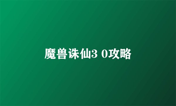 魔兽诛仙3 0攻略