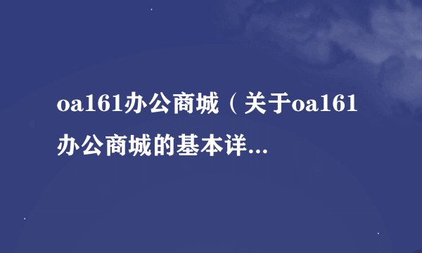 oa161办公商城（关于oa161办公商城的基本详情介绍）