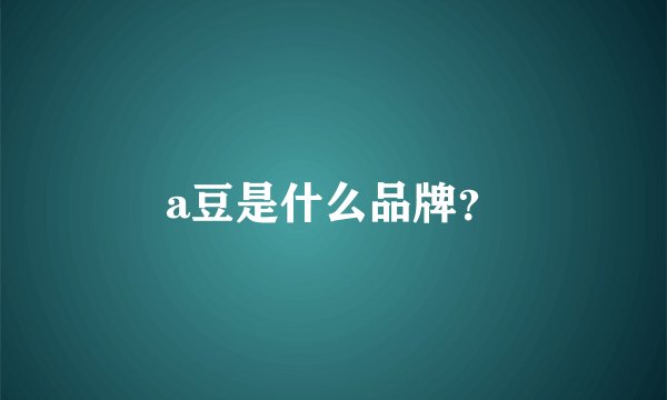 a豆是什么品牌?