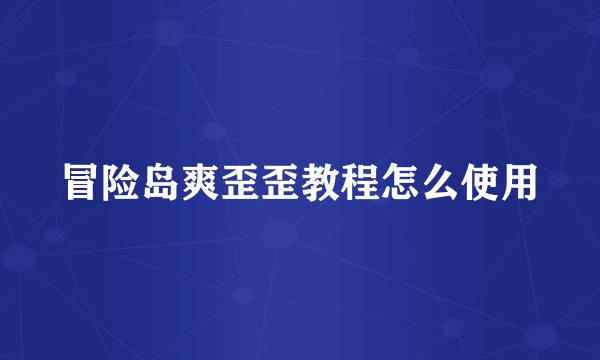 冒险岛爽歪歪教程怎么使用