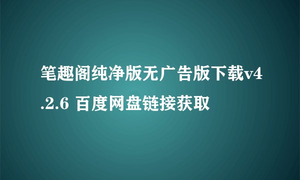 笔趣阁纯净版无广告版下载v4.2.6 百度网盘链接获取