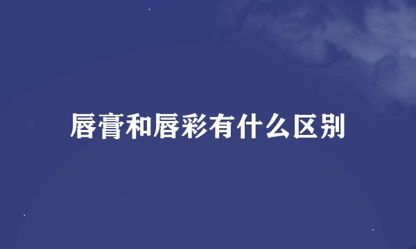 唇膏和唇彩有什么区别