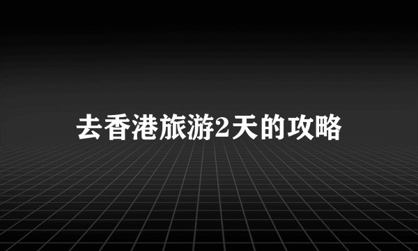 去香港旅游2天的攻略