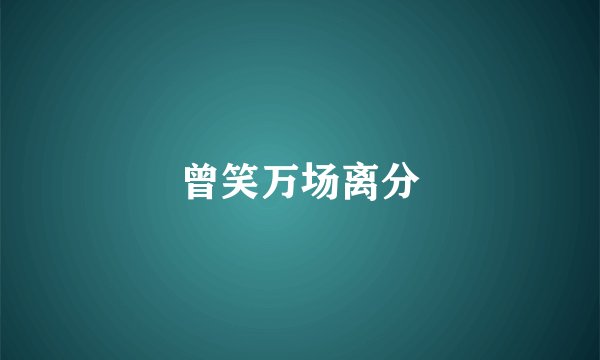 曾笑万场离分