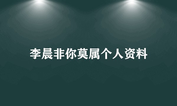 李晨非你莫属个人资料