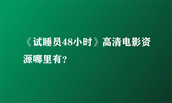 《试睡员48小时》高清电影资源哪里有？