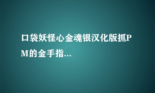 口袋妖怪心金魂银汉化版抓PM的金手指...