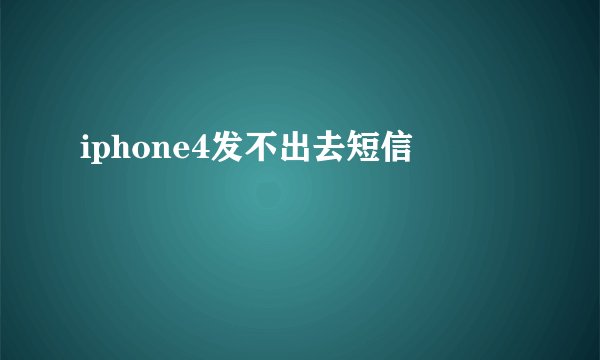 iphone4发不出去短信