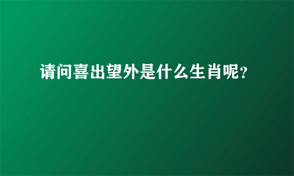 请问喜出望外是什么生肖呢？