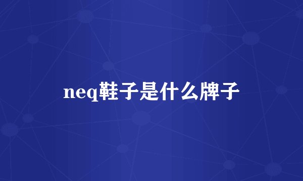neq鞋子是什么牌子