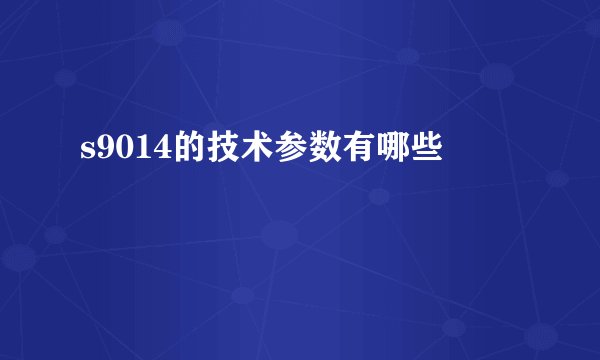 s9014的技术参数有哪些