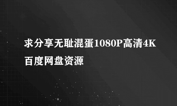 求分享无耻混蛋1080P高清4K百度网盘资源