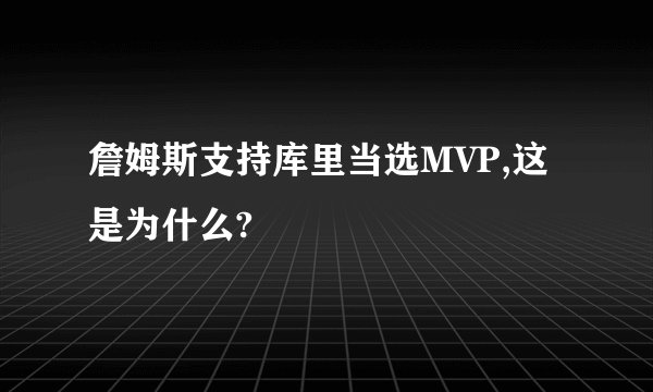 詹姆斯支持库里当选MVP,这是为什么?