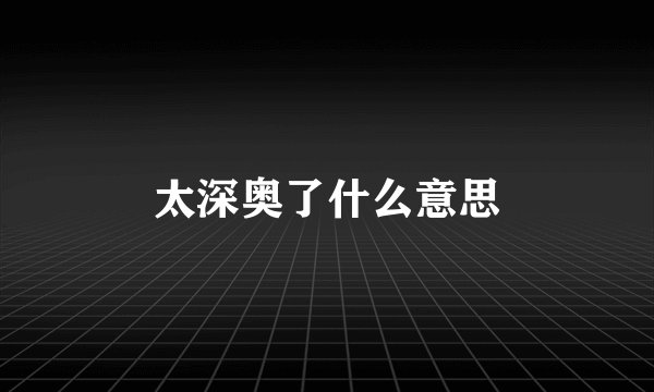 太深奥了什么意思